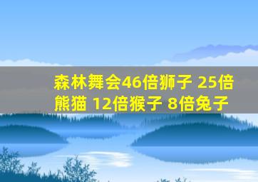 森林舞会46倍狮子 25倍熊猫 12倍猴子 8倍兔子